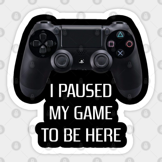 Paused my game to be here Sticker by Tha_High_Society